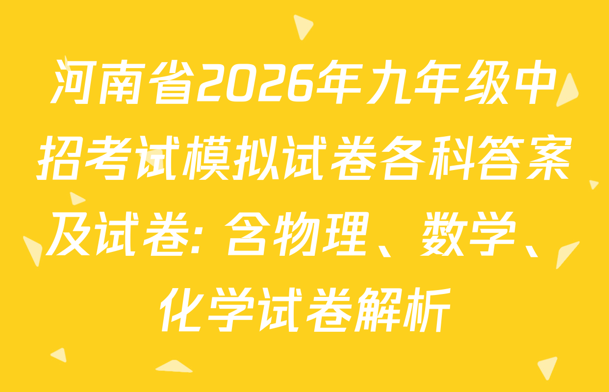 河南省2026年九年级中招考试模拟试卷各科答案及试卷: 含物理、数学、化学试卷解析