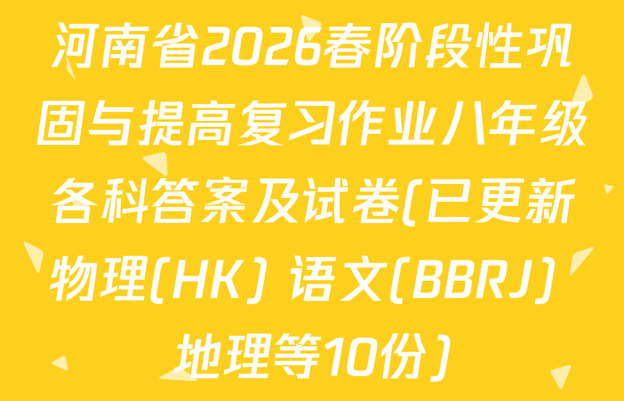 河南省2026春阶段性巩固与提高复习作业八年级各科答案及试卷(已更新物理(HK) 语文(BBRJ) 地理等10份)