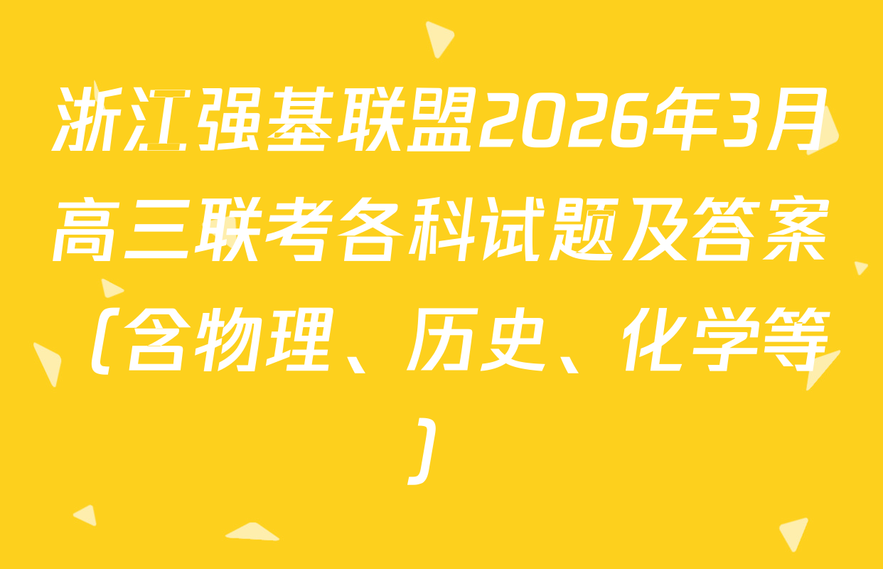 浙江强基联盟2026年3月高三联考各科试题及答案（含物理、历史、化学等）
