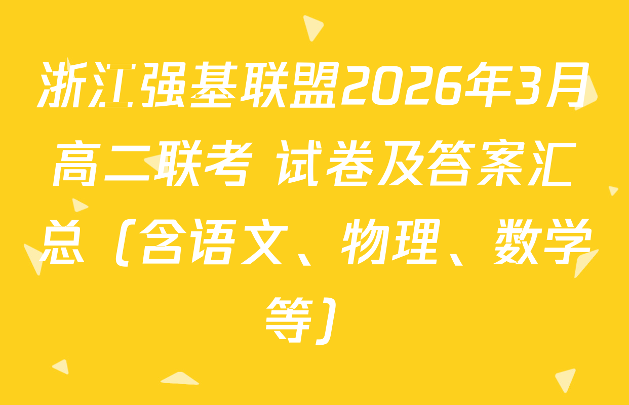 浙江强基联盟2026年3月高二联考 试卷及答案汇总（含语文、物理、数学等）