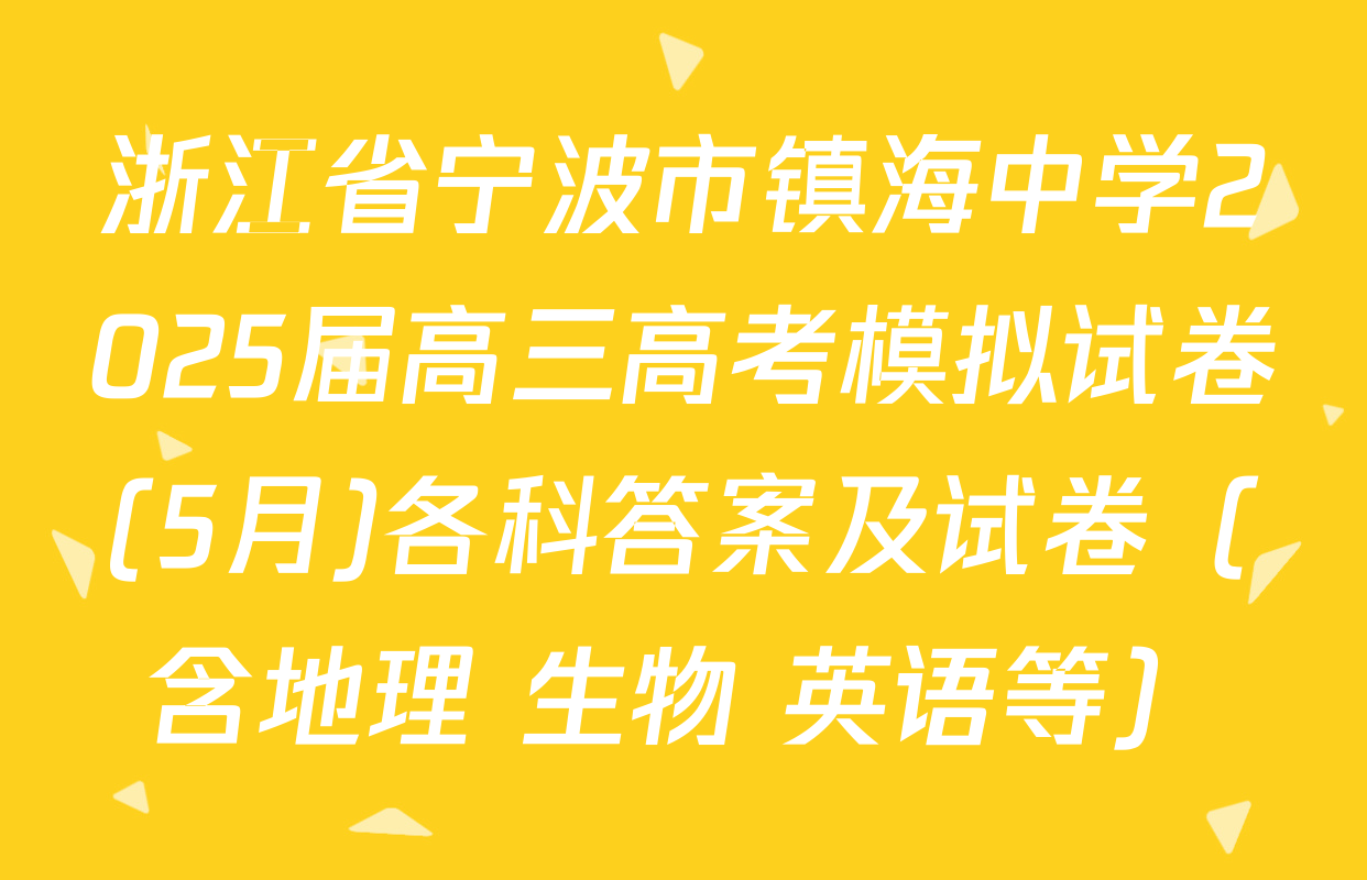 浙江省宁波市镇海中学2025届高三高考模拟试卷(5月)各科答案及试卷（含地理 生物 英语等）