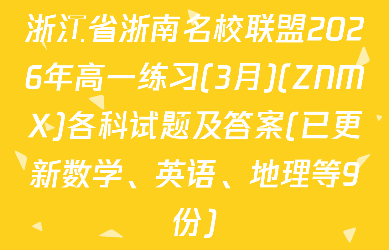浙江省浙南名校联盟2026年高一练习(3月)(ZNMX)各科试题及答案(已更新数学、英语、地理等9份)