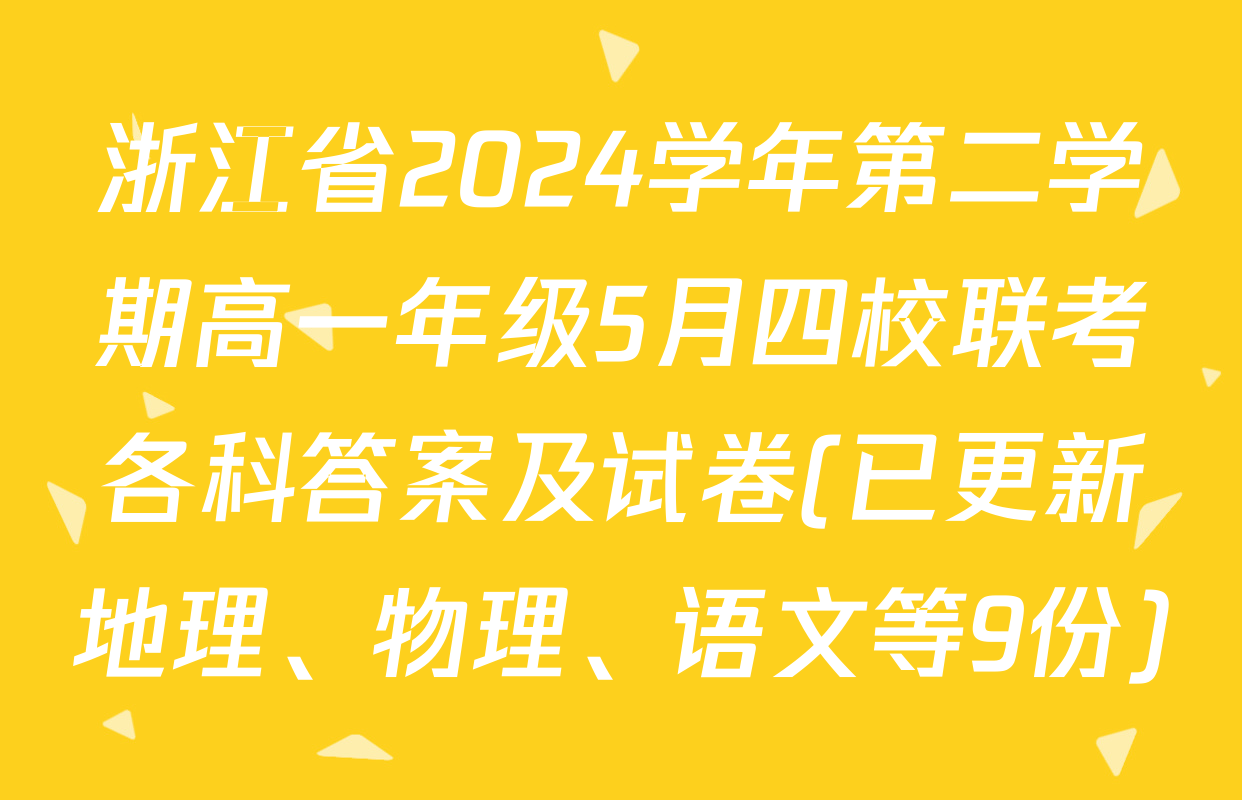 浙江省2024学年第二学期高一年级5月四校联考各科答案及试卷(已更新地理、物理、语文等9份)