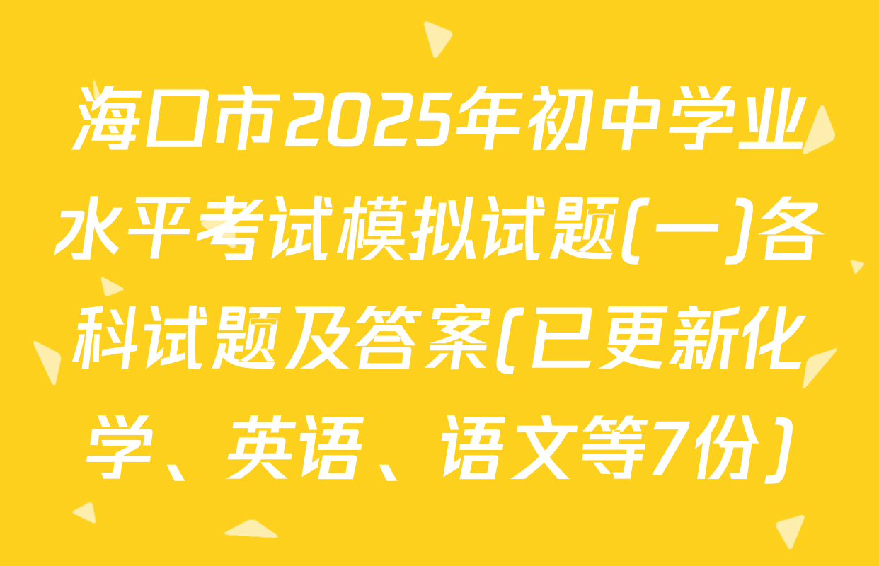 海口市2025年初中学业水平考试模拟试题(一)各科试题及答案(已更新化学、英语、语文等7份)