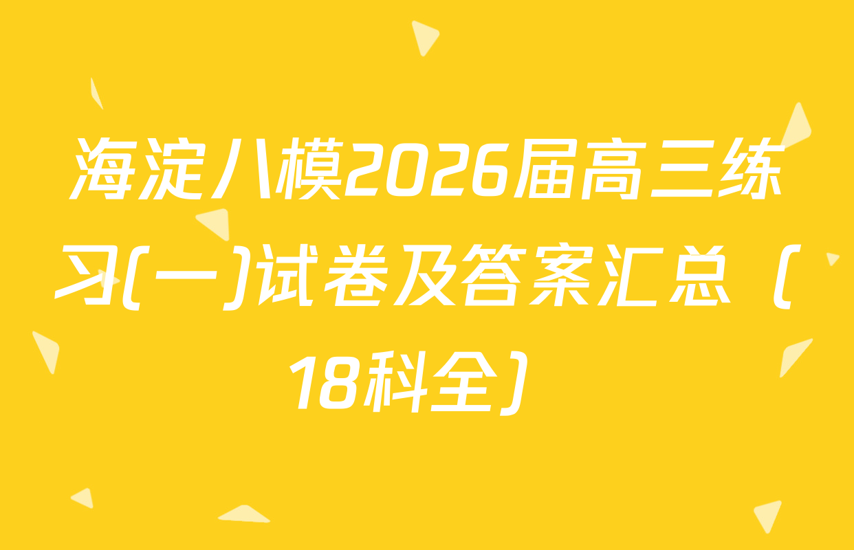 海淀八模2026届高三练习(一)试卷及答案汇总（18科全）