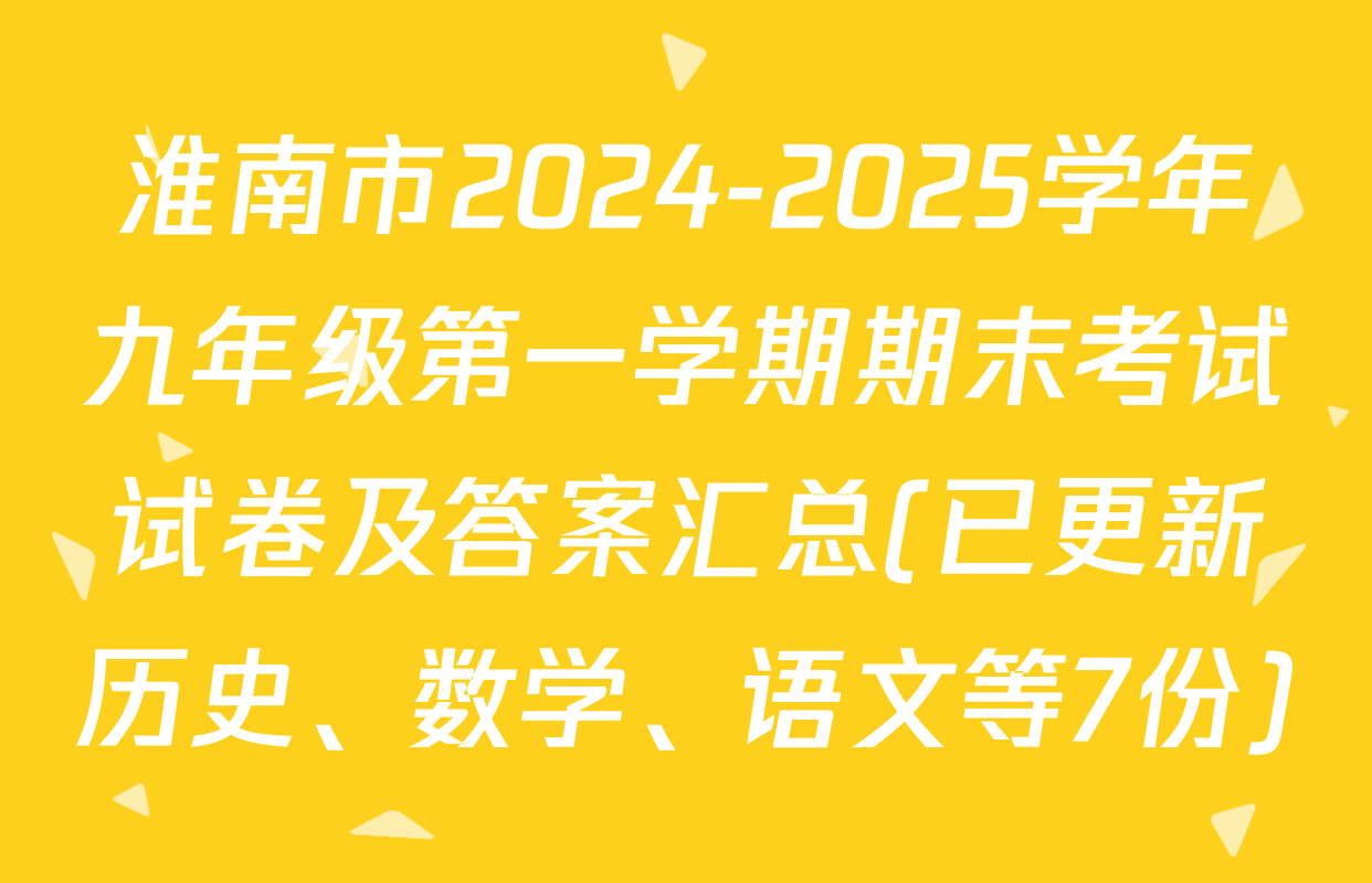 淮南市2024-2025学年九年级第一学期期末考试试卷及答案汇总(已更新历史、数学、语文等7份)