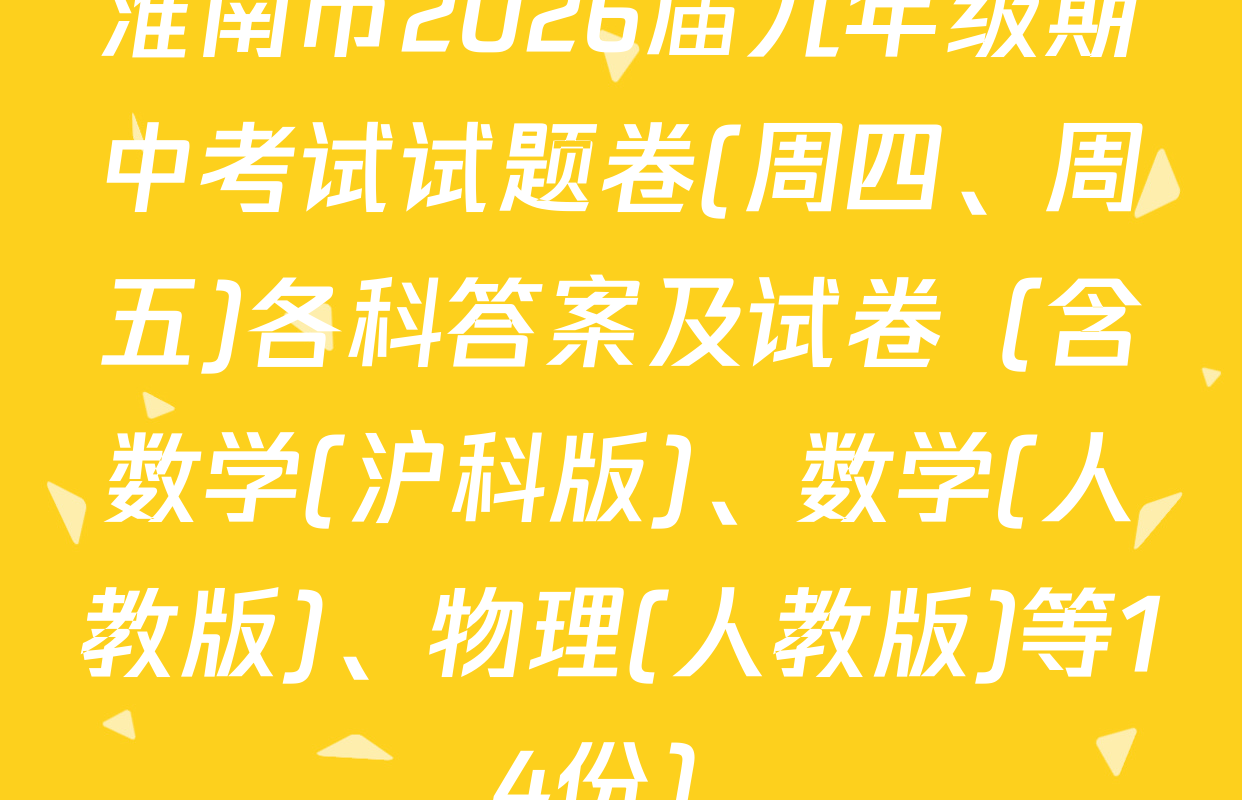 淮南市2026届九年级期中考试试题卷(周四、周五)各科答案及试卷（含数学(沪科版)、数学(人教版)、物理(人教版)等14份）