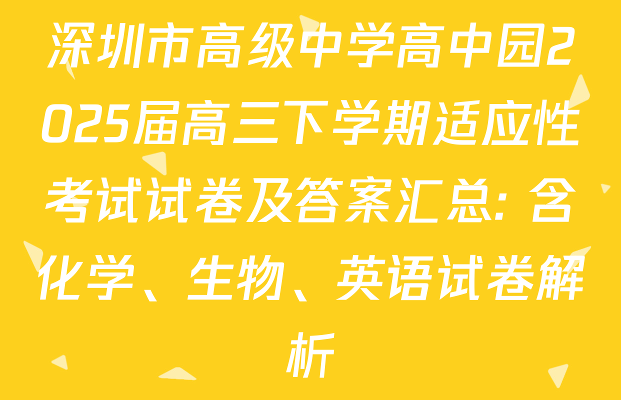深圳市高级中学高中园2025届高三下学期适应性考试试卷及答案汇总: 含化学、生物、英语试卷解析
