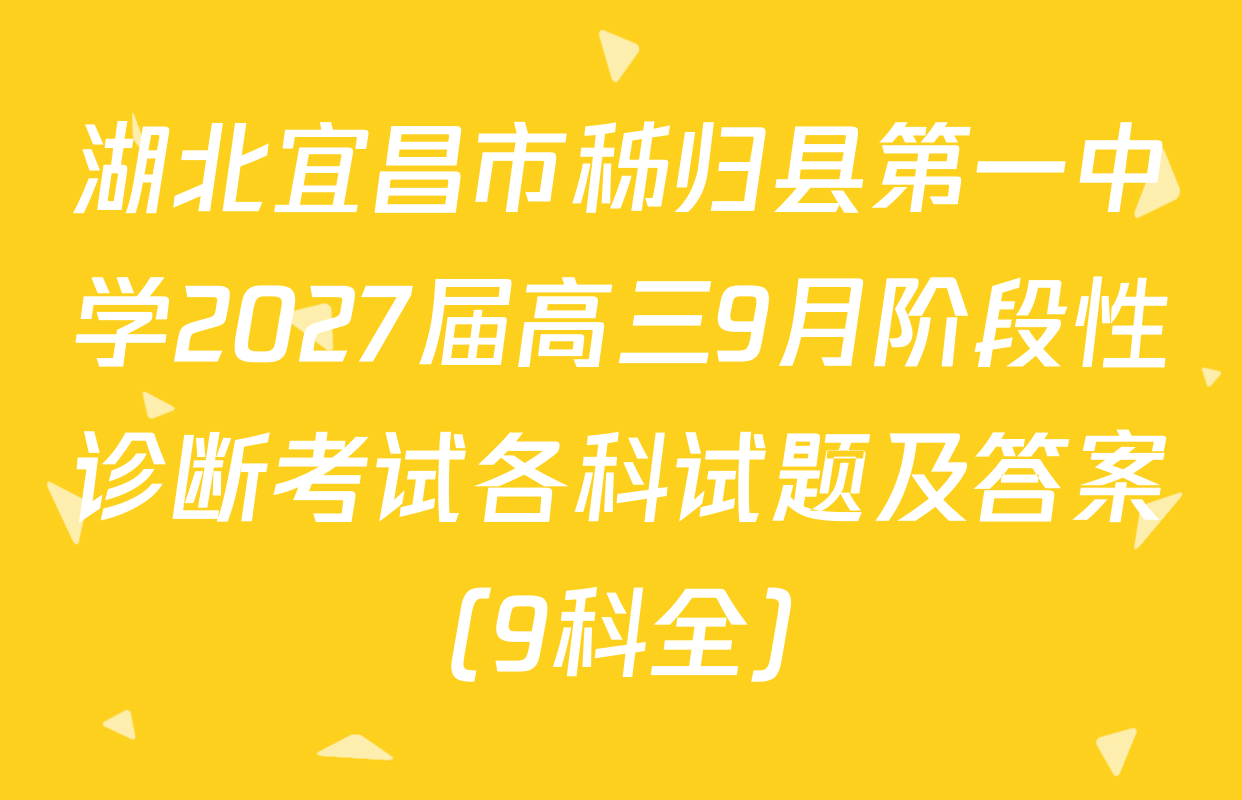 湖北宜昌市秭归县第一中学2027届高三9月阶段性诊断考试各科试题及答案（9科全）
