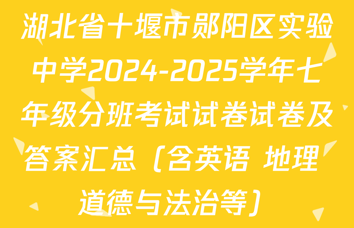 湖北省十堰市郧阳区实验中学2024-2025学年七年级分班考试试卷试卷及答案汇总（含英语 地理 道德与法治等）