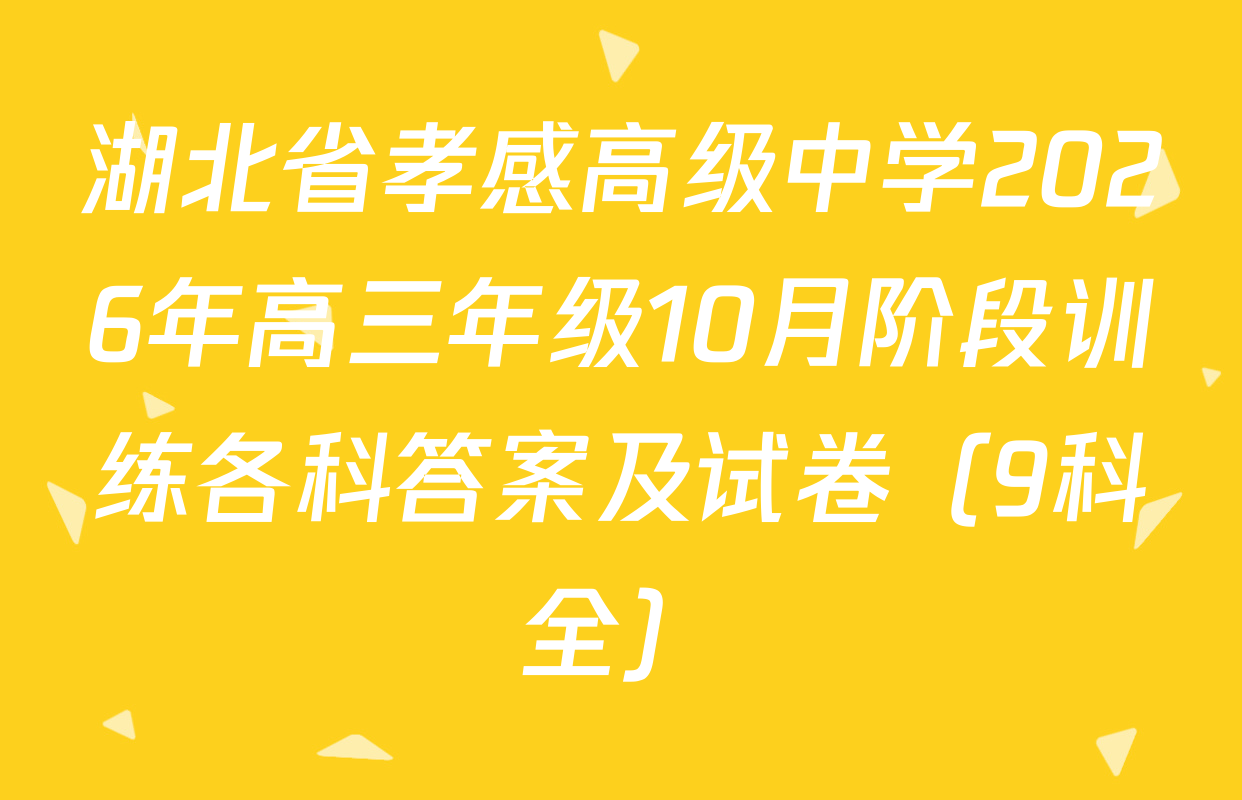 湖北省孝感高级中学2026年高三年级10月阶段训练各科答案及试卷（9科全）