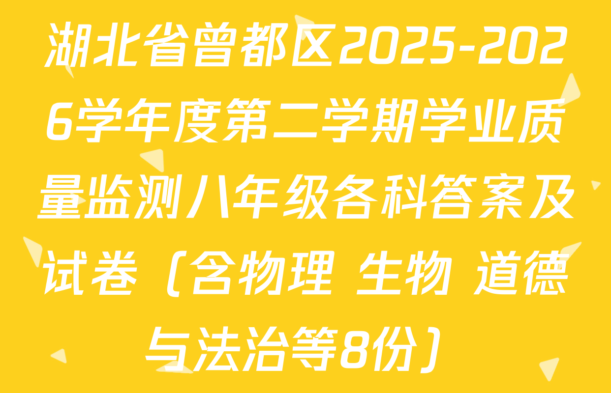 湖北省曾都区2025-2026学年度第二学期学业质量监测八年级各科答案及试卷（含物理 生物 道德与法治等8份）