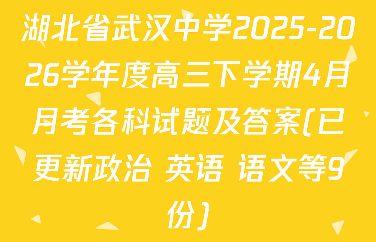 湖北省武汉中学2025-2026学年度高三下学期4月月考各科试题及答案(已更新政治 英语 语文等9份)
