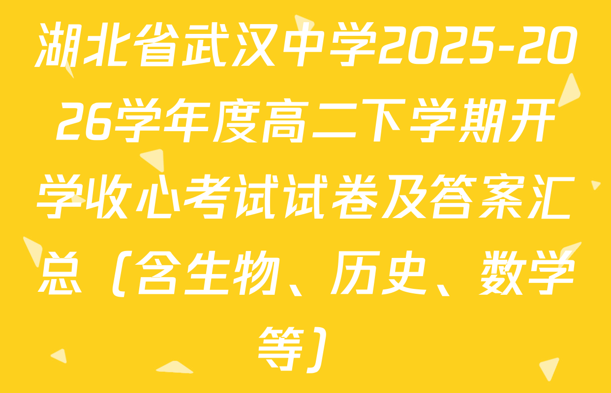 湖北省武汉中学2025-2026学年度高二下学期开学收心考试试卷及答案汇总（含生物、历史、数学等）