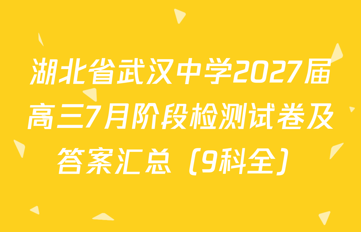 湖北省武汉中学2027届高三7月阶段检测试卷及答案汇总（9科全）