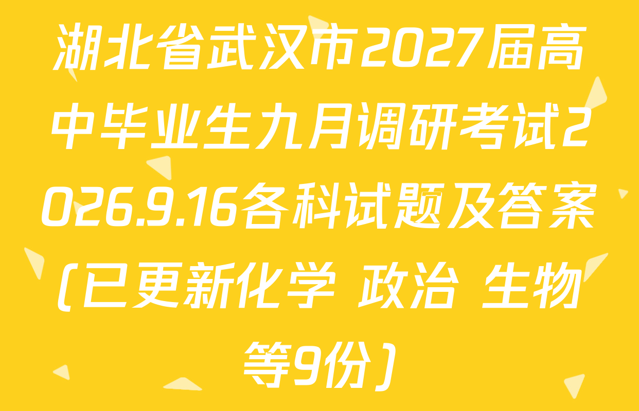 湖北省武汉市2027届高中毕业生九月调研考试2026.9.16各科试题及答案(已更新化学 政治 生物等9份)