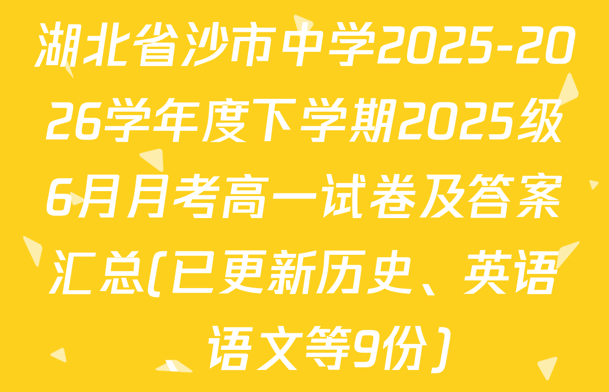 湖北省沙市中学2025-2026学年度下学期2025级6月月考高一试卷及答案汇总(已更新历史、英语、语文等9份)