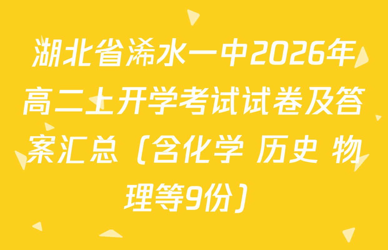 湖北省浠水一中2026年高二上开学考试试卷及答案汇总（含化学 历史 物理等9份）