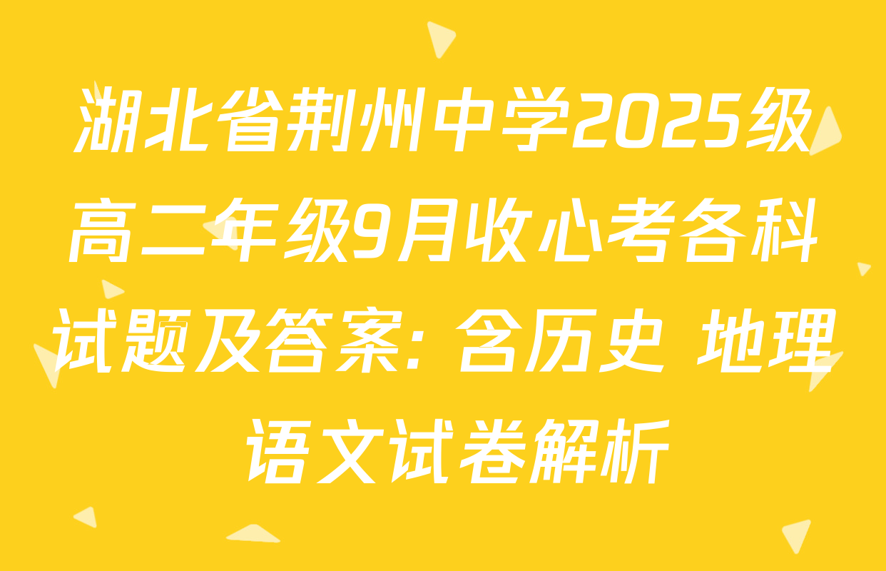 湖北省荆州中学2025级高二年级9月收心考各科试题及答案: 含历史 地理 语文试卷解析