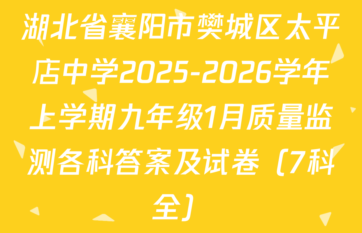 湖北省襄阳市樊城区太平店中学2025-2026学年上学期九年级1月质量监测各科答案及试卷（7科全）