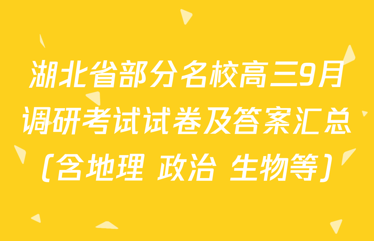 湖北省部分名校高三9月调研考试试卷及答案汇总（含地理 政治 生物等）