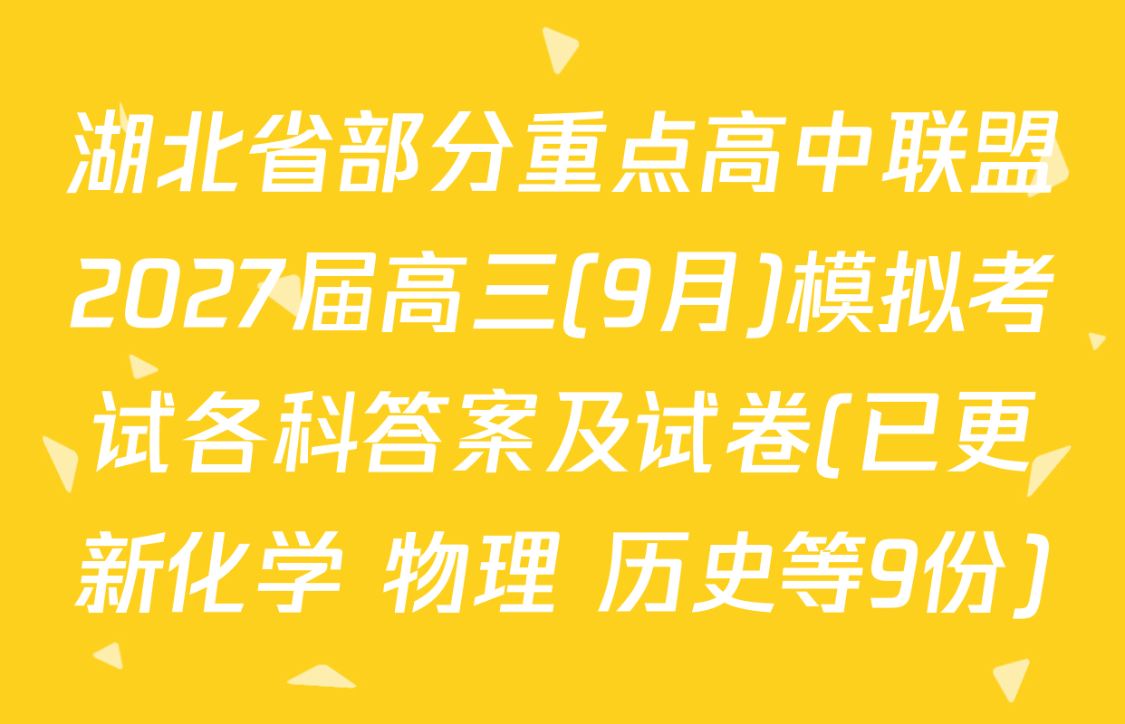 湖北省部分重点高中联盟2027届高三(9月)模拟考试各科答案及试卷(已更新化学 物理 历史等9份)