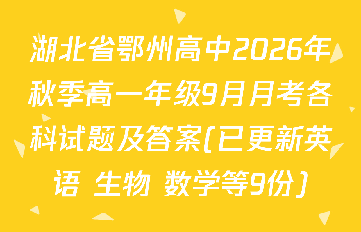 湖北省鄂州高中2026年秋季高一年级9月月考各科试题及答案(已更新英语 生物 数学等9份)