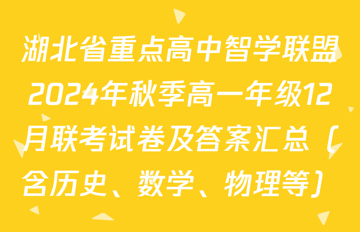 湖北省重点高中智学联盟2024年秋季高一年级12月联考试卷及答案汇总（含历史、数学、物理等）