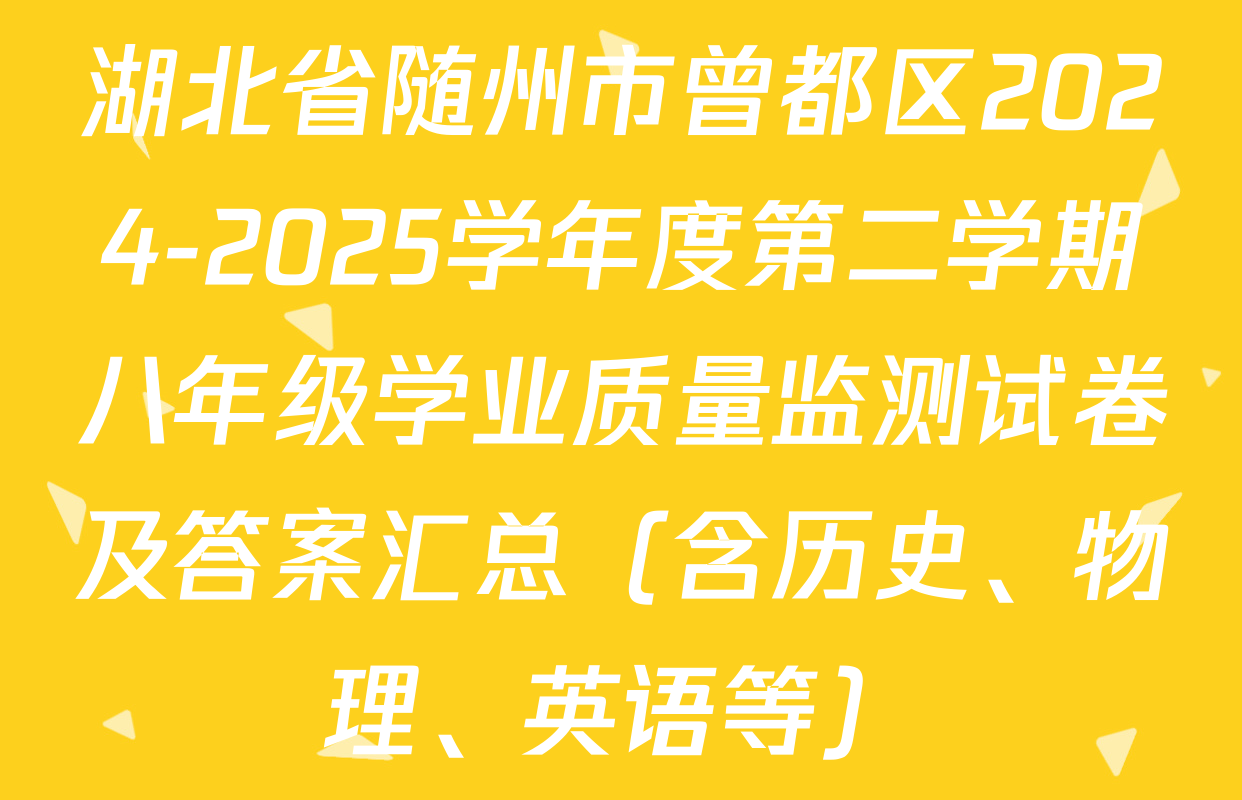 湖北省随州市曾都区2024-2025学年度第二学期八年级学业质量监测试卷及答案汇总（含历史、物理、英语等）