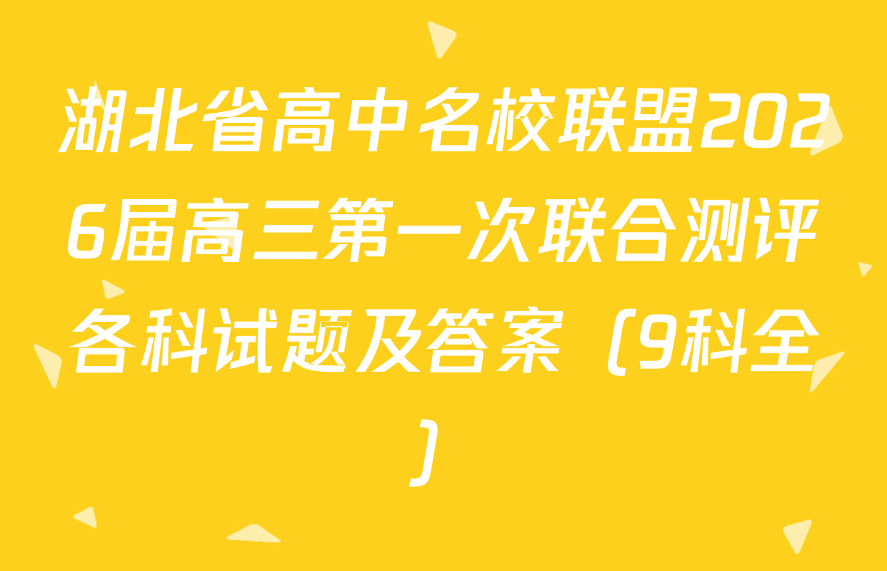 湖北省高中名校联盟2026届高三第一次联合测评各科试题及答案（9科全）