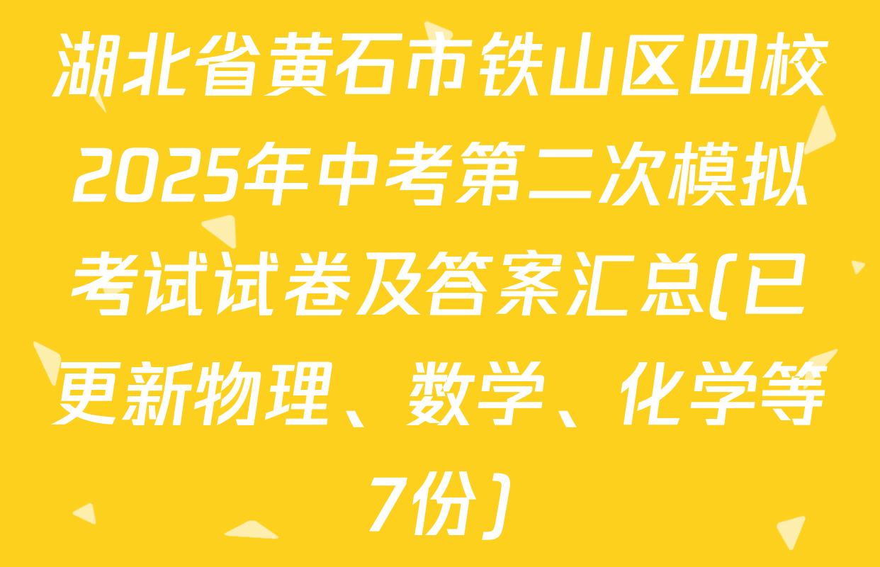 湖北省黄石市铁山区四校2025年中考第二次模拟考试试卷及答案汇总(已更新物理、数学、化学等7份)