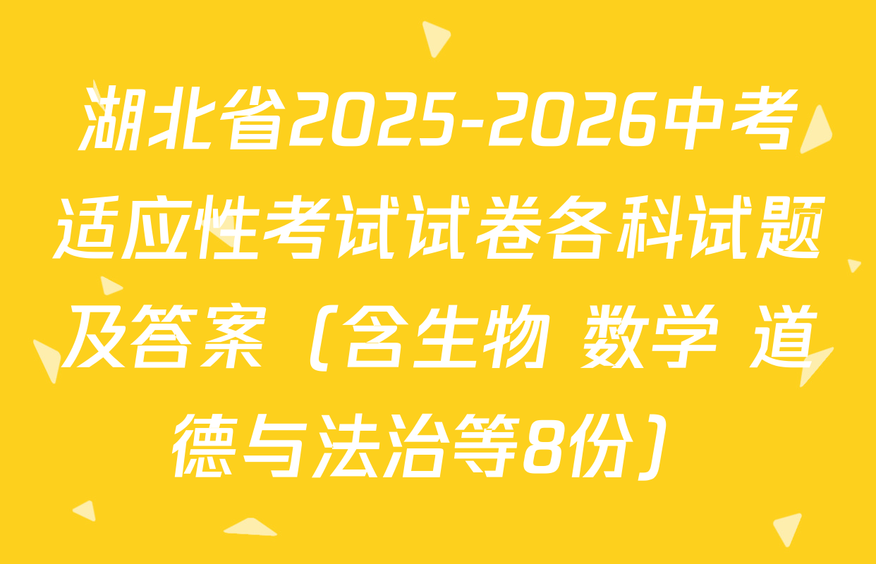 湖北省2025-2026中考适应性考试试卷各科试题及答案（含生物 数学 道德与法治等8份）