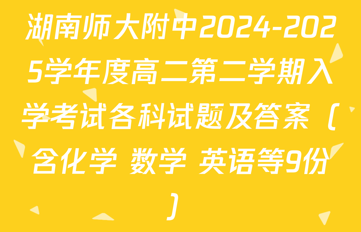 湖南师大附中2024-2025学年度高二第二学期入学考试各科试题及答案（含化学 数学 英语等9份）