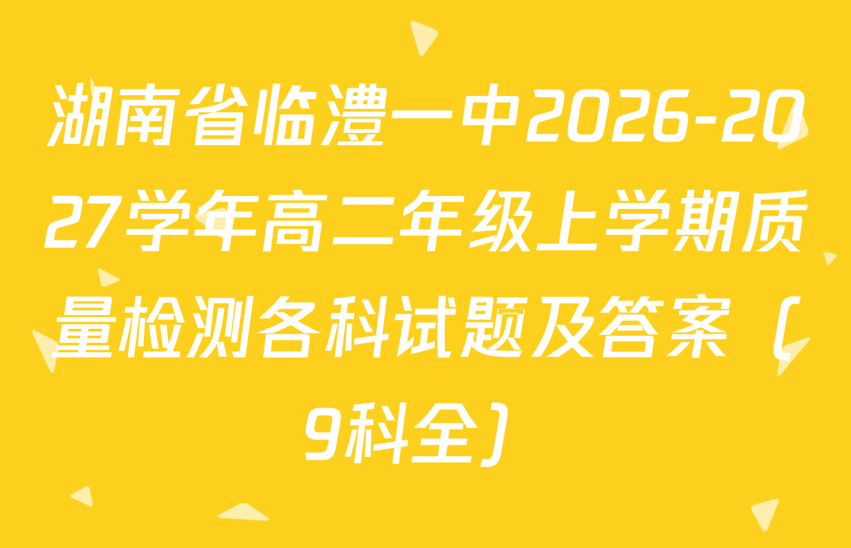 湖南省临澧一中2026-2027学年高二年级上学期质量检测各科试题及答案（9科全）