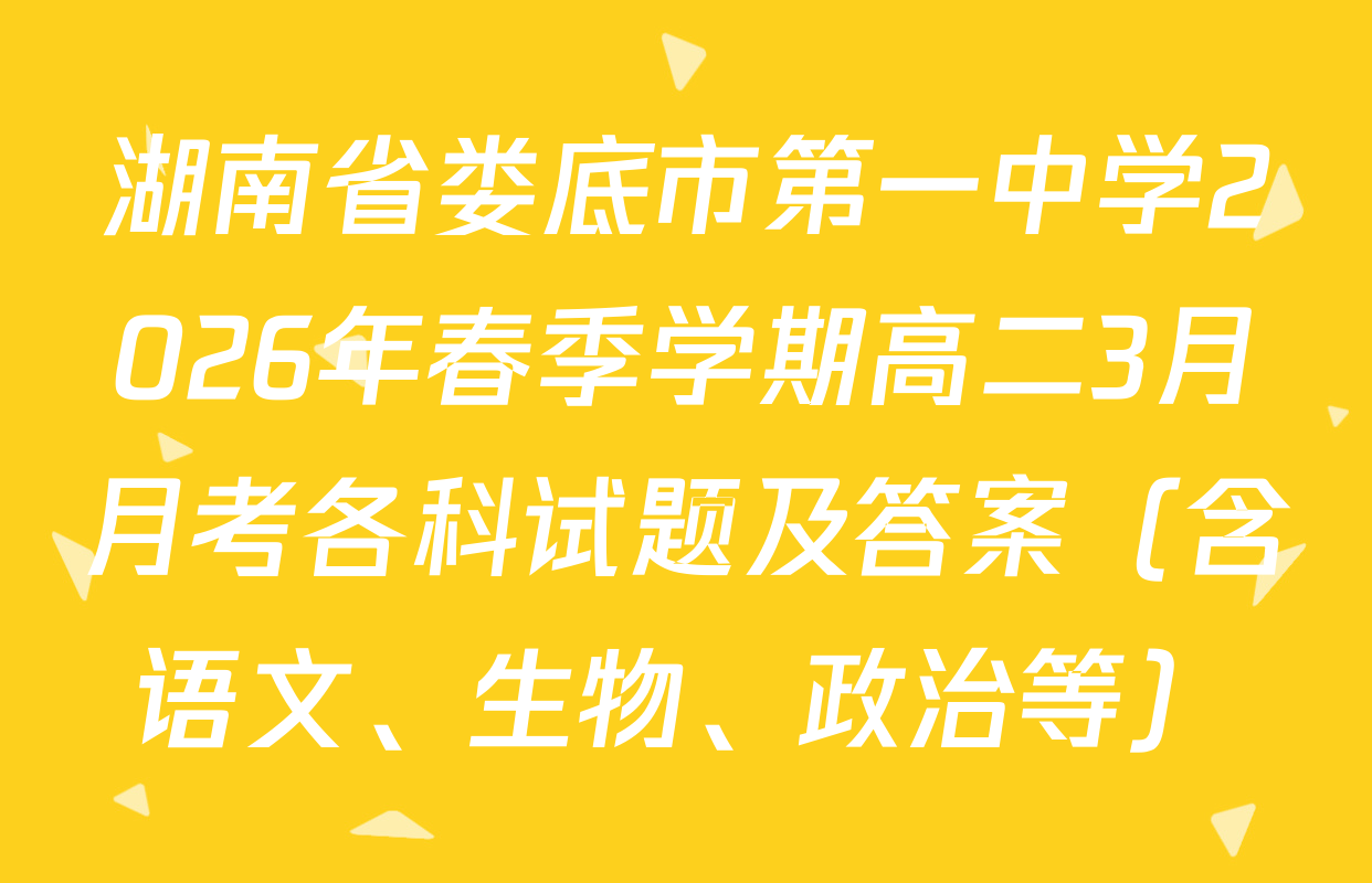 湖南省娄底市第一中学2026年春季学期高二3月月考各科试题及答案（含语文、生物、政治等）