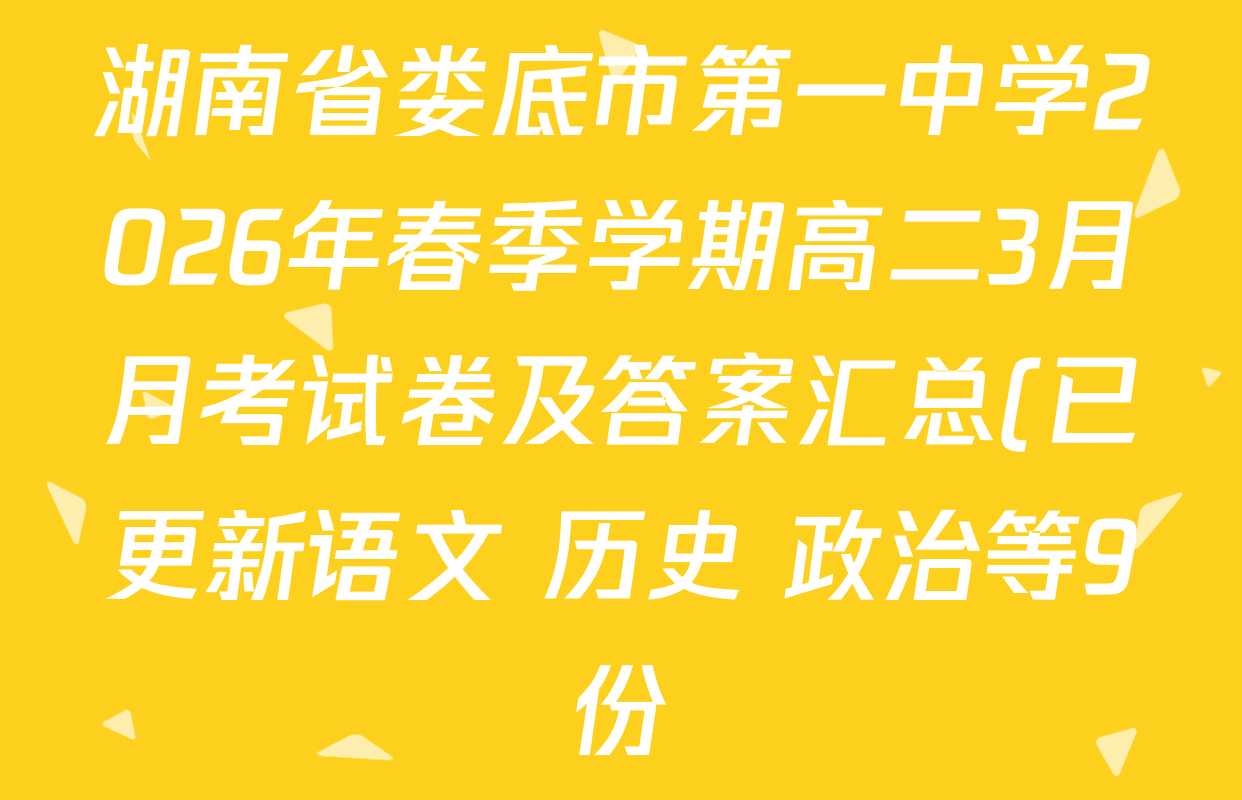 湖南省娄底市第一中学2026年春季学期高二3月月考试卷及答案汇总(已更新语文 历史 政治等9份) 湖南省娄底市第一中学2026年春季学期高二3月月考试卷及答案汇总(已更新语文 历史 政治等9份)