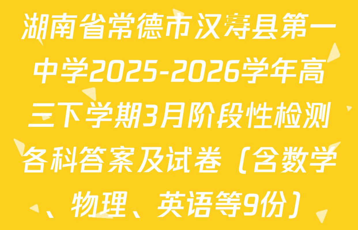 湖南省常德市汉寿县第一中学2025-2026学年高三下学期3月阶段性检测各科答案及试卷（含数学、物理、英语等9份）