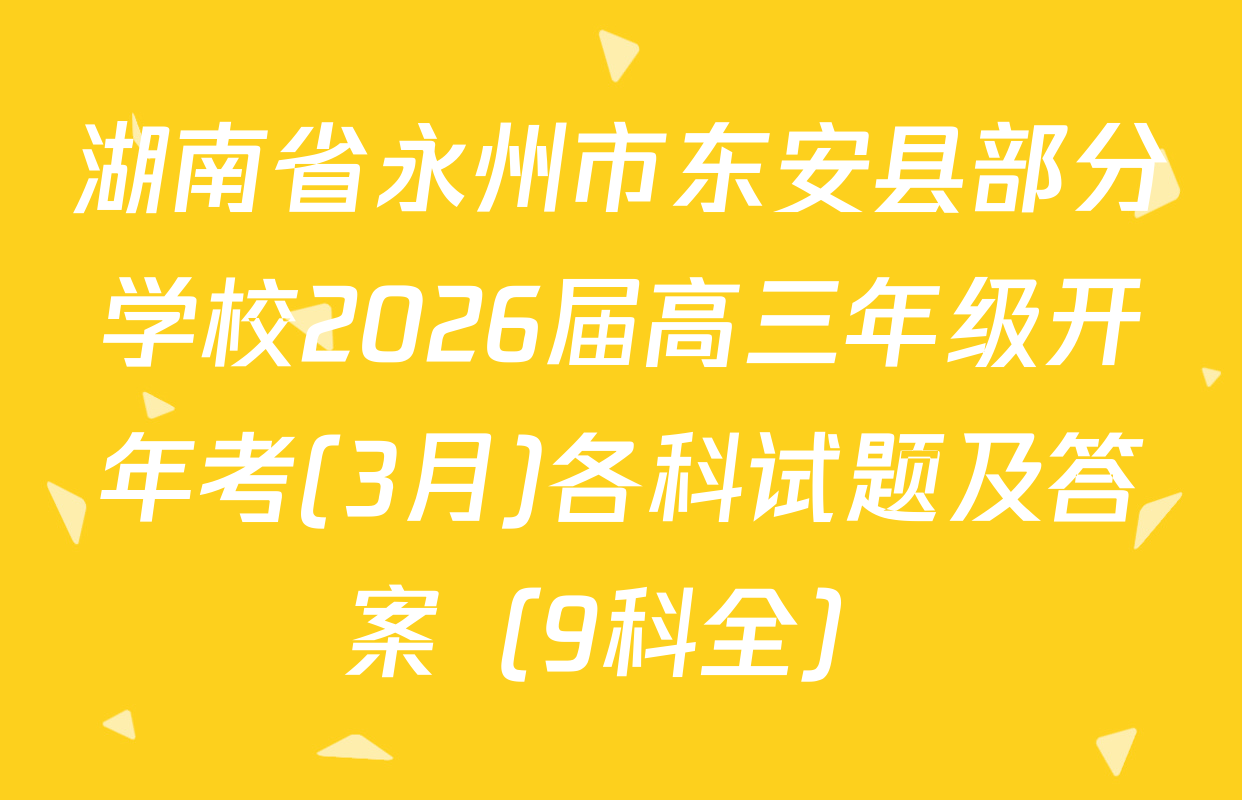 湖南省永州市东安县部分学校2026届高三年级开年考(3月)各科试题及答案（9科全）