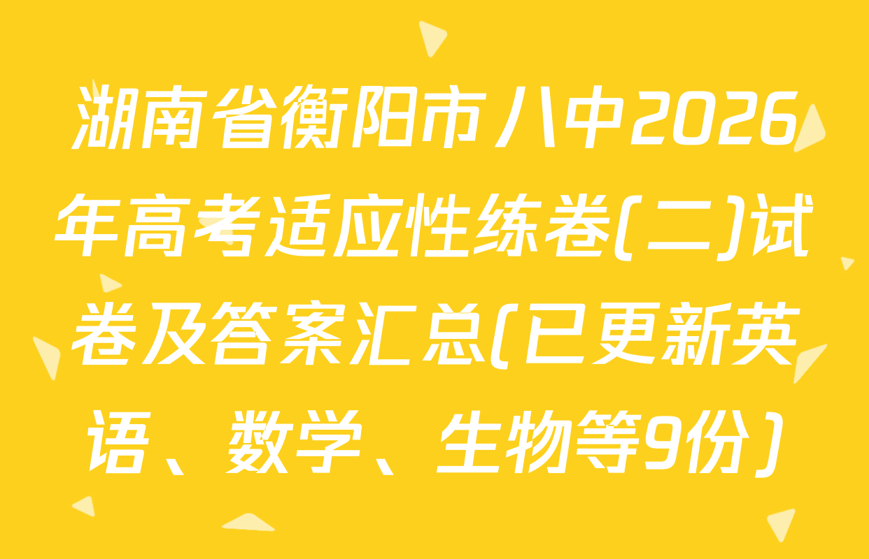湖南省衡阳市八中2026年高考适应性练卷(二)试卷及答案汇总(已更新英语、数学、生物等9份)
