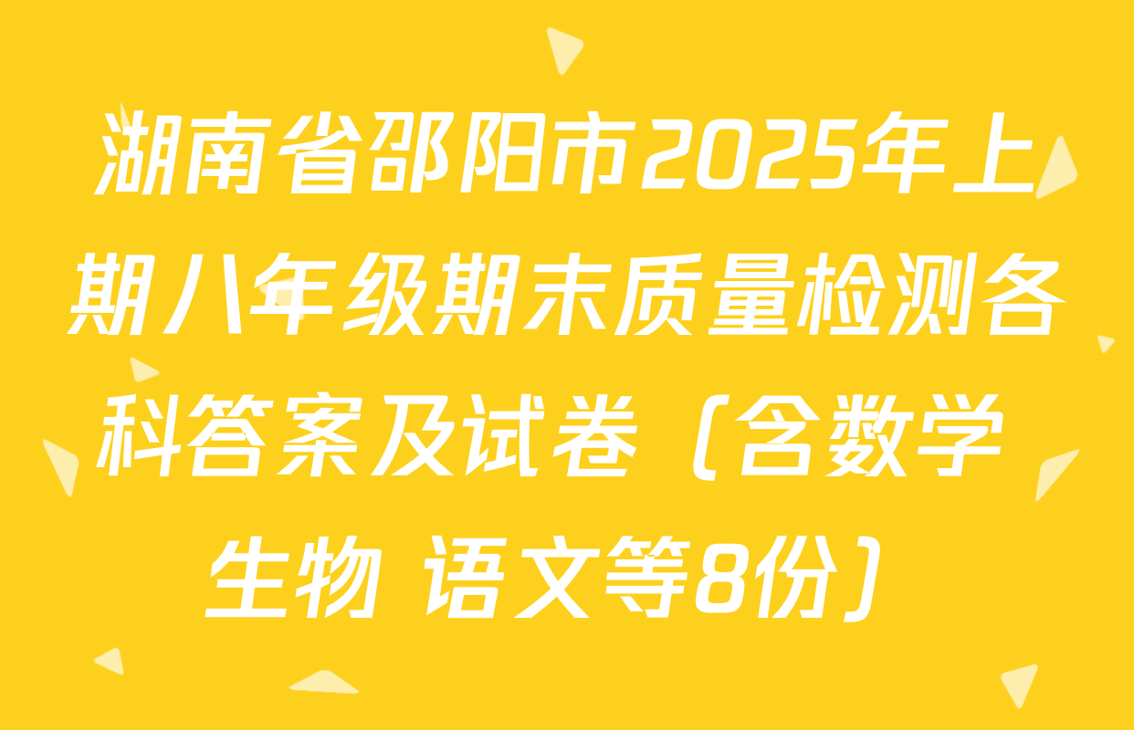 湖南省邵阳市2025年上期八年级期末质量检测各科答案及试卷（含数学 生物 语文等8份）