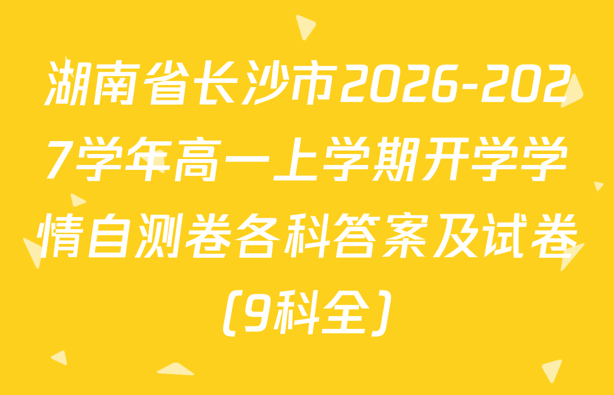 湖南省长沙市2026-2027学年高一上学期开学学情自测卷各科答案及试卷（9科全）
