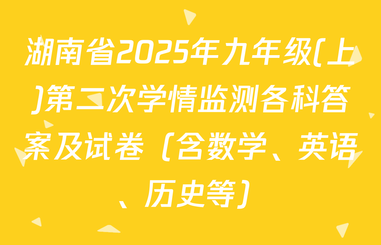 湖南省2025年九年级(上)第二次学情监测各科答案及试卷（含数学、英语、历史等）