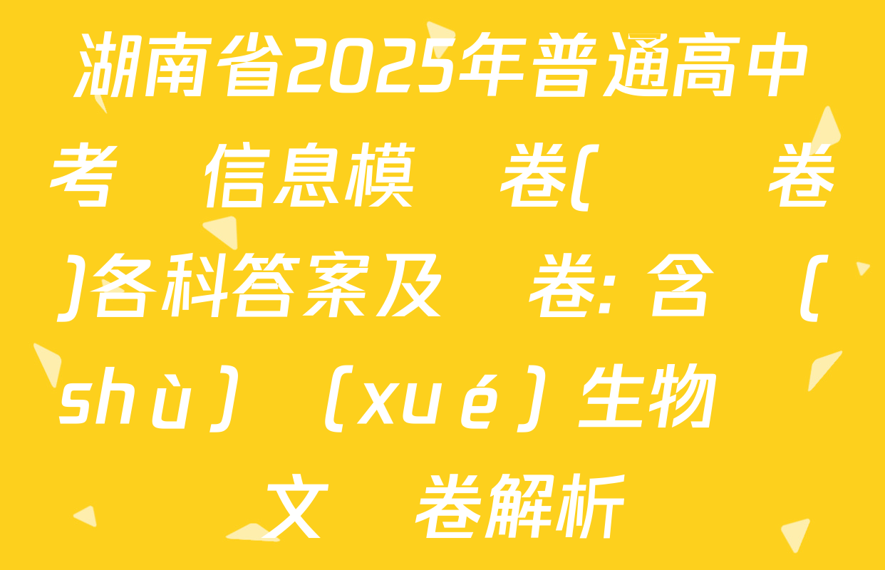 湖南省2025年普通高中考試信息模擬卷(壓軸卷)各科答案及試卷: 含數(shù)學(xué) 生物 語文試卷解析