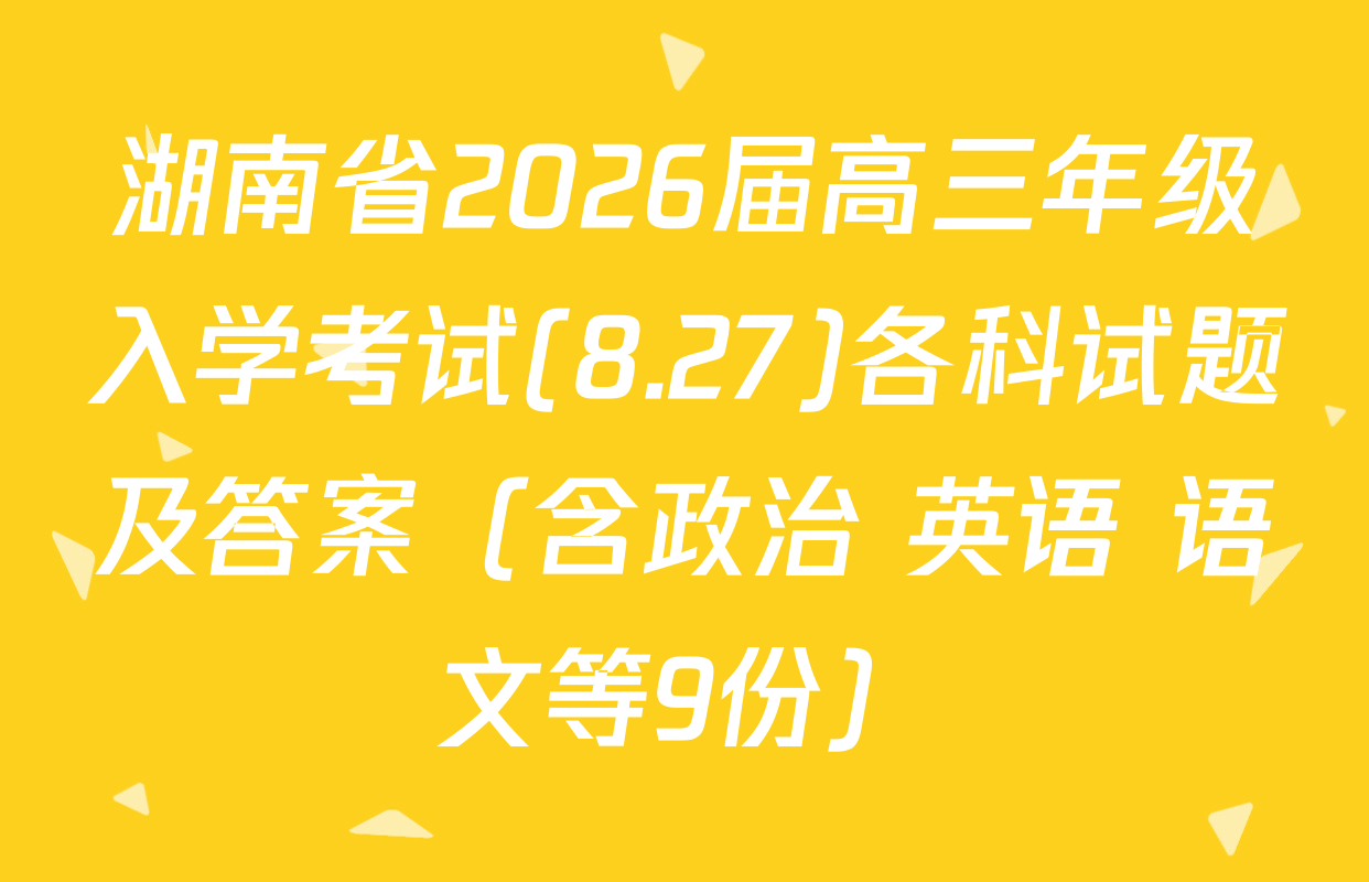 湖南省2026届高三年级入学考试(8.27)各科试题及答案（含政治 英语 语文等9份）