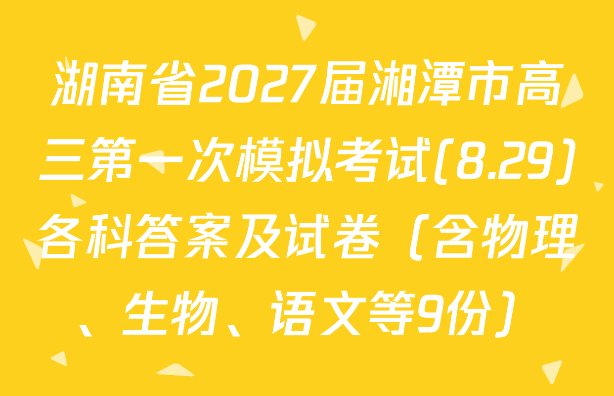 湖南省2027届湘潭市高三第一次模拟考试(8.29)各科答案及试卷（含物理、生物、语文等9份）
