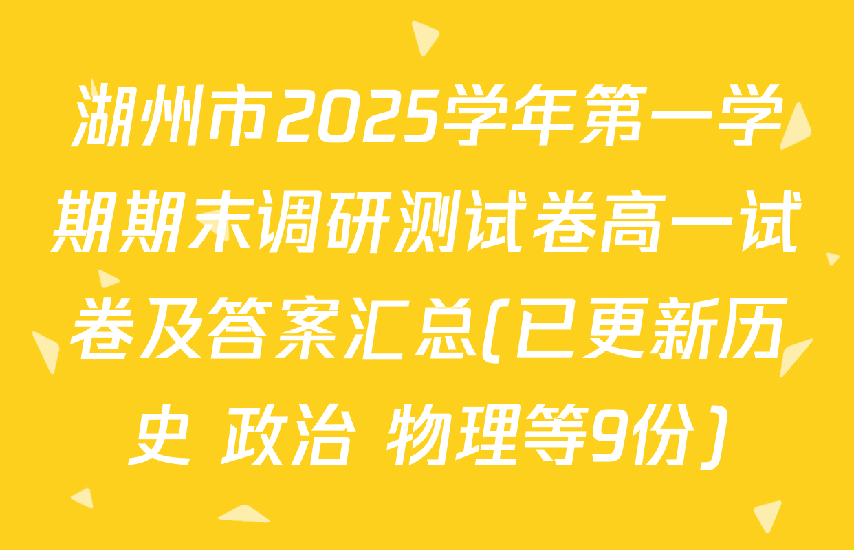 湖州市2025学年第一学期期末调研测试卷高一试卷及答案汇总(已更新历史 政治 物理等9份)