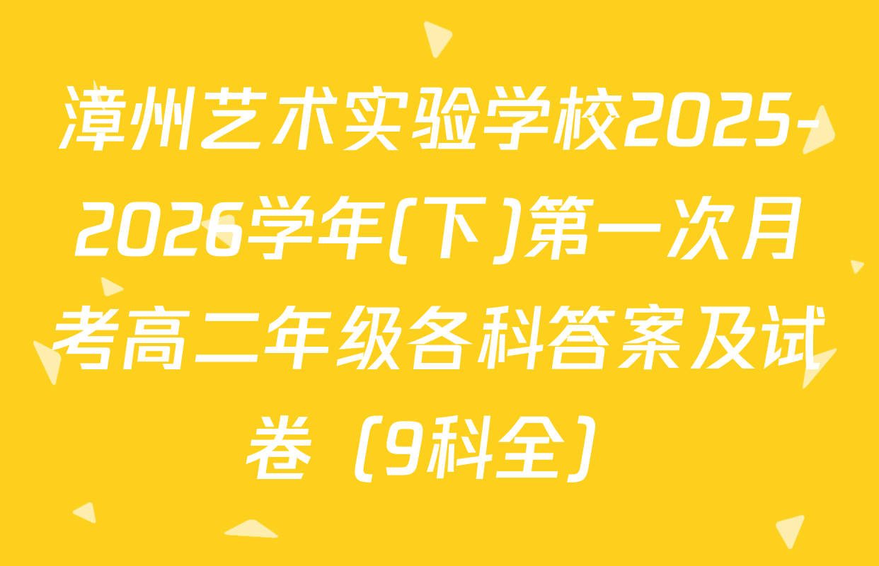 漳州艺术实验学校2025-2026学年(下)第一次月考高二年级各科答案及试卷（9科全）