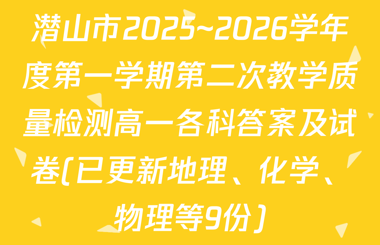 潜山市2025~2026学年度第一学期第二次教学质量检测高一各科答案及试卷(已更新地理、化学、物理等9份)