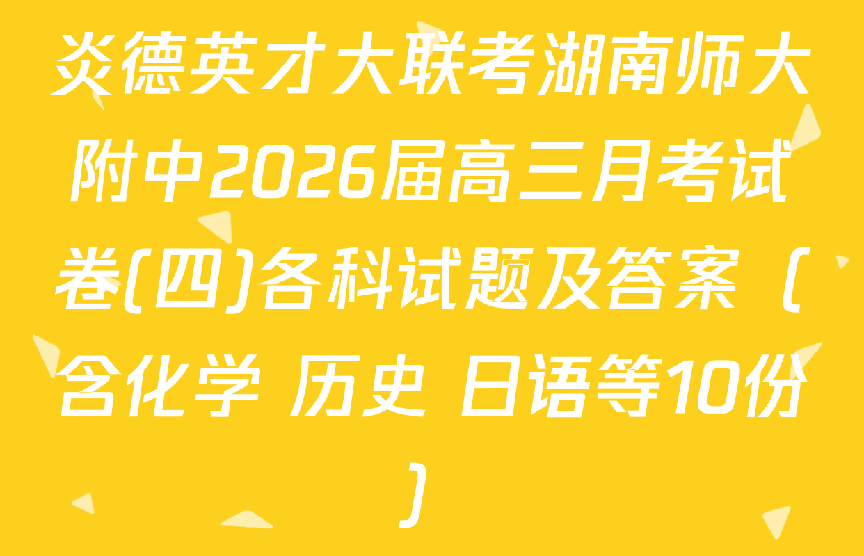 炎德英才大联考湖南师大附中2026届高三月考试卷(四)各科试题及答案（含化学 历史 日语等10份）