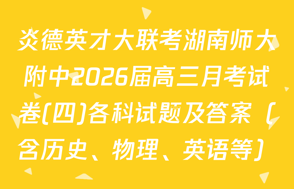 炎德英才大联考湖南师大附中2026届高三月考试卷(四)各科试题及答案（含历史、物理、英语等）